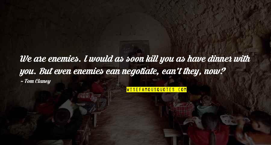 Dermone Quotes By Tom Clancy: We are enemies. I would as soon kill Dermone Quotes By Tom Clancy: We are enemies. I would as soon kill
