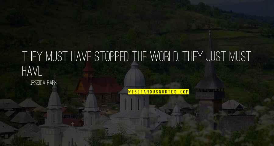 Dermontti Quotes By Jessica Park: They must have stopped the world. They just Dermontti Quotes By Jessica Park: They must have stopped the world. They just