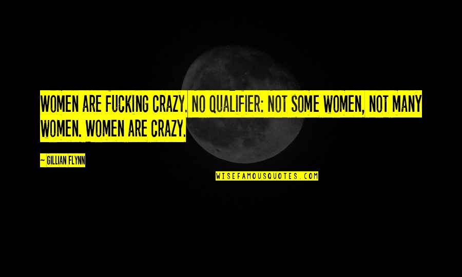 Dermosoft Quotes By Gillian Flynn: Women are fucking crazy. No qualifier: Not some