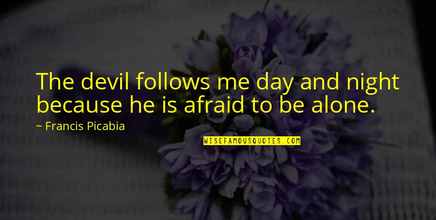 Dermosone Quotes By Francis Picabia: The devil follows me day and night because Dermosone Quotes By Francis Picabia: The devil follows me day and night because