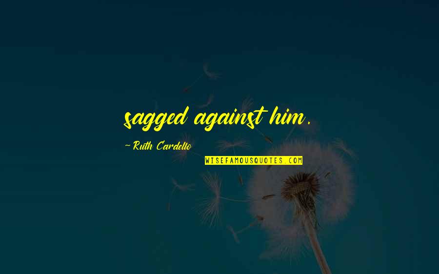Dermosone Quotes By Ruth Cardello: sagged against him. Dermosone Quotes By Ruth Cardello: sagged against him.