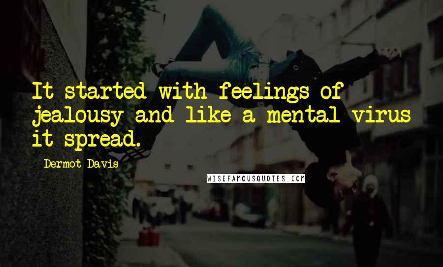 Dermot Davis quotes: It started with feelings of jealousy and like a mental virus it spread.