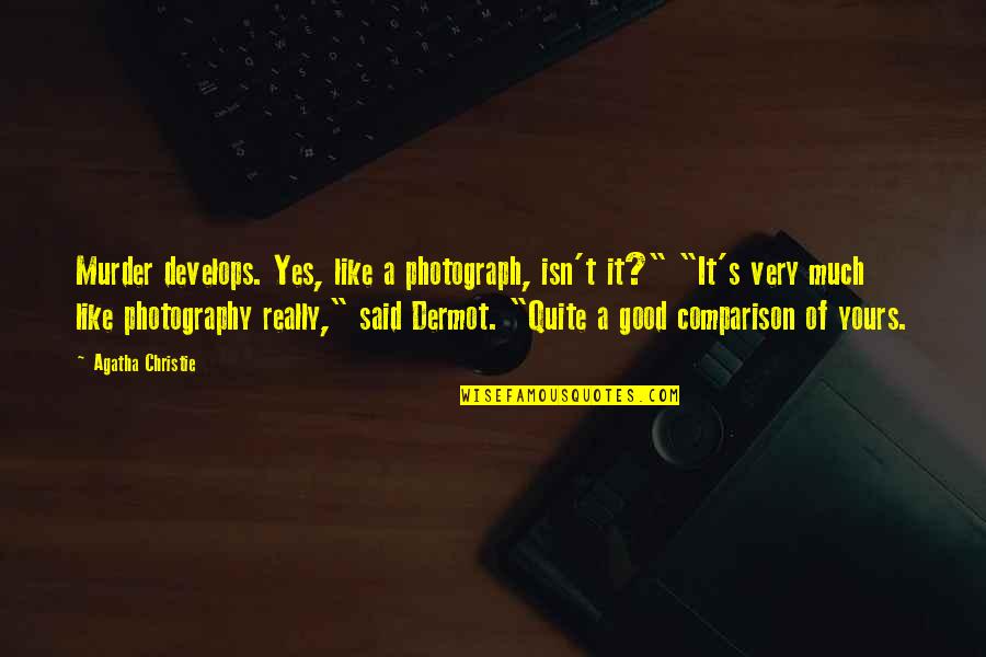 Dermot O'leary Quotes By Agatha Christie: Murder develops. Yes, like a photograph, isn't it?" Dermot O'leary Quotes By Agatha Christie: Murder develops. Yes, like a photograph, isn't it?"