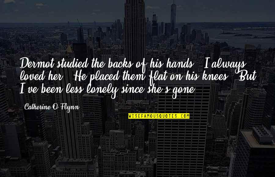Dermot O'leary Quotes By Catherine O'Flynn: Dermot studied the backs of his hands. "I Dermot O'leary Quotes By Catherine O'Flynn: Dermot studied the backs of his hands. "I