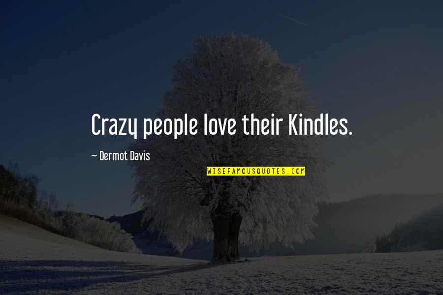 Dermot O'leary Quotes By Dermot Davis: Crazy people love their Kindles.
