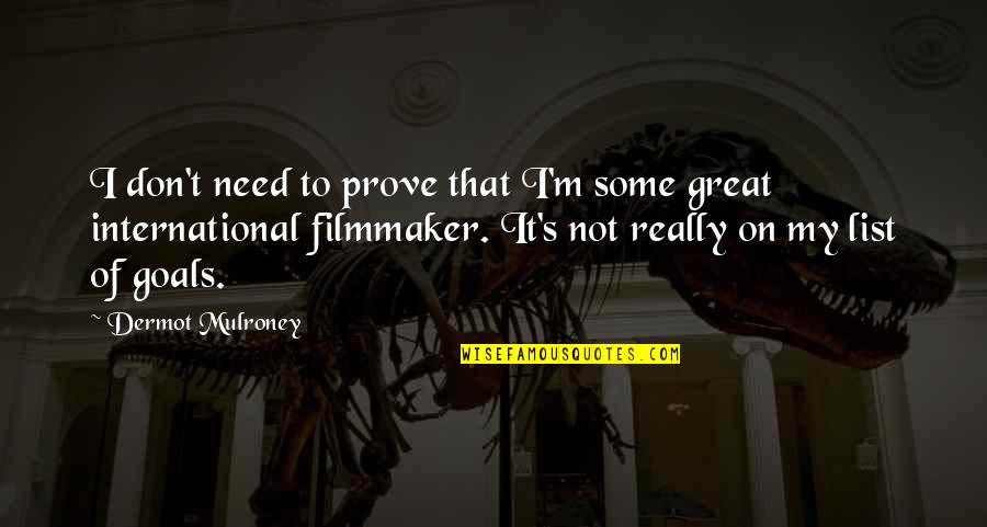 Dermot O'leary Quotes By Dermot Mulroney: I don't need to prove that I'm some Dermot O'leary Quotes By Dermot Mulroney: I don't need to prove that I'm some