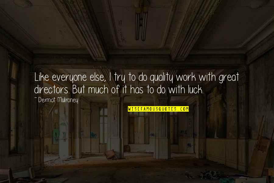 Dermot O'leary Quotes By Dermot Mulroney: Like everyone else, I try to do quality Dermot O'leary Quotes By Dermot Mulroney: Like everyone else, I try to do quality