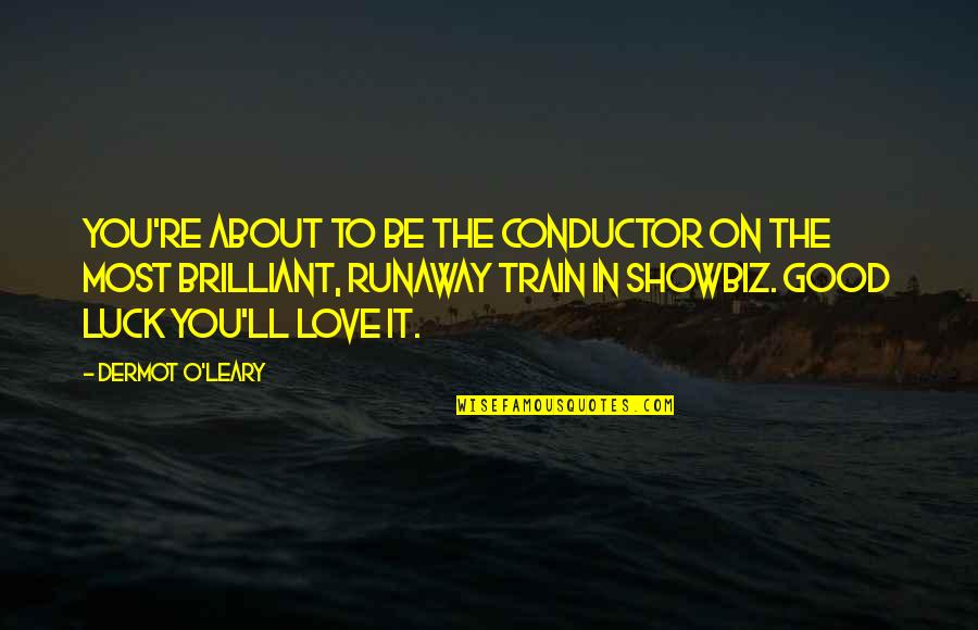 Dermot O'leary Quotes By Dermot O'Leary: You're about to be the conductor on the Dermot O'leary Quotes By Dermot O'Leary: You're about to be the conductor on the