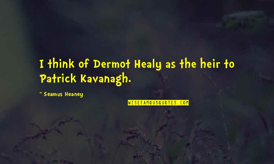 Dermot O'leary Quotes By Seamus Heaney: I think of Dermot Healy as the heir