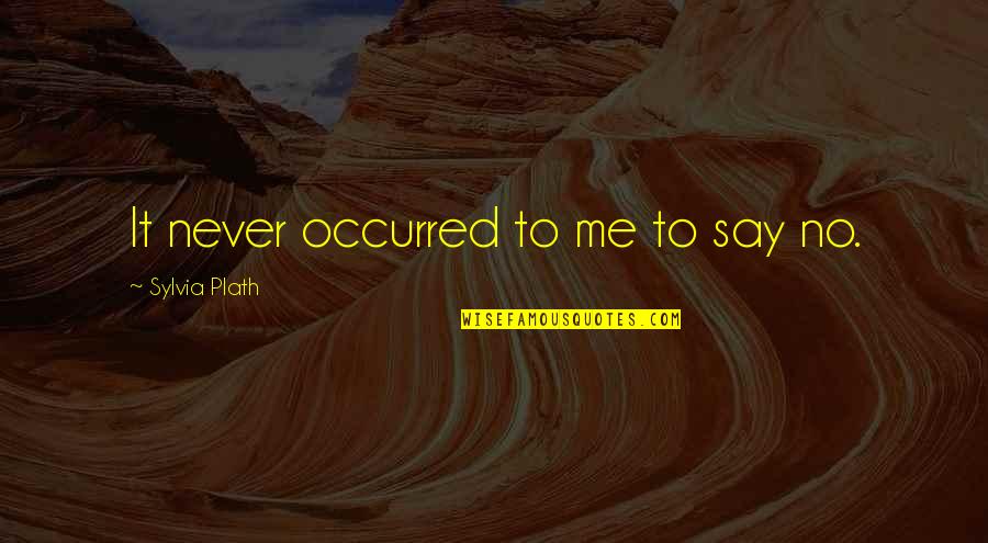 Dermot O'leary Quotes By Sylvia Plath: It never occurred to me to say no. Dermot O'leary Quotes By Sylvia Plath: It never occurred to me to say no.