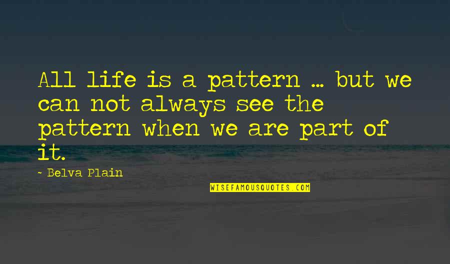Derne Quotes By Belva Plain: All life is a pattern ... but we