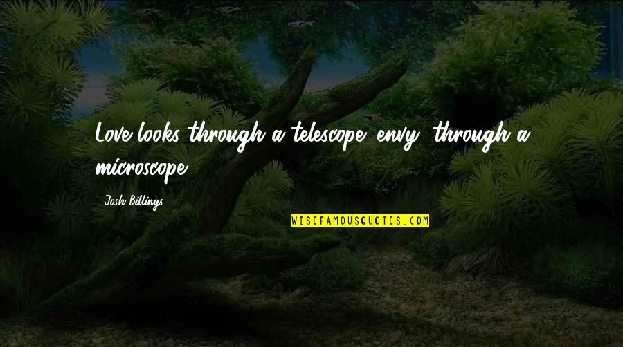 Derne Quotes By Josh Billings: Love looks through a telescope; envy, through a