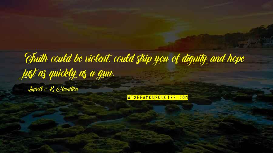 Dernlan Quotes By Laurell K. Hamilton: Truth could be violent, could strip you of Dernlan Quotes By Laurell K. Hamilton: Truth could be violent, could strip you of