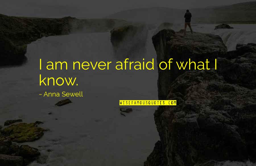 Dernoot Lipsky Quotes By Anna Sewell: I am never afraid of what I know.