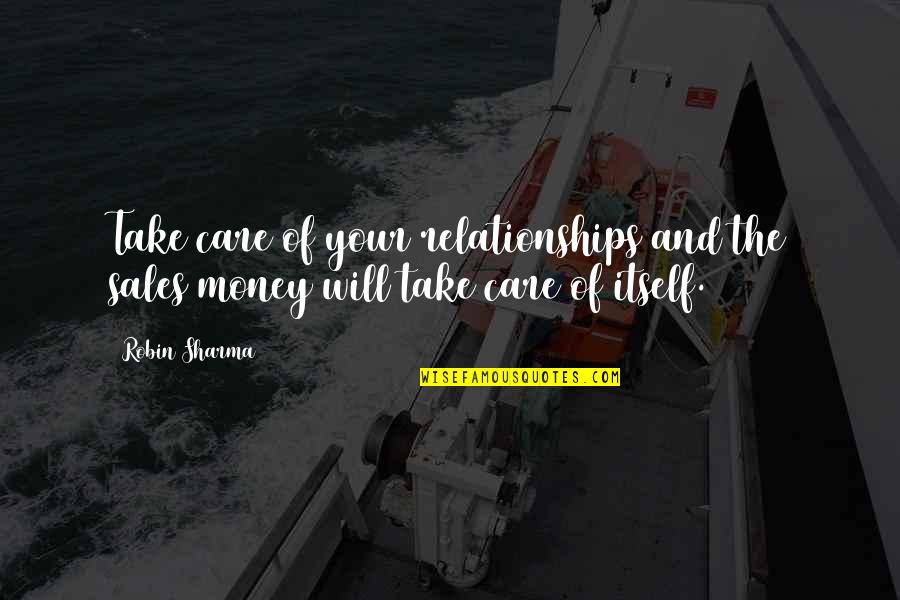Dernoot Lipsky Quotes By Robin Sharma: Take care of your relationships and the sales/money