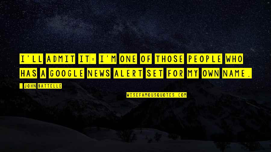Derocher Elk Quotes By John Battelle: I'll admit it: I'm one of those people