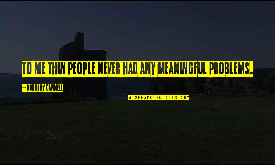 Derocker Logistics Quotes By Dorothy Cannell: To me thin people never had any meaningful Derocker Logistics Quotes By Dorothy Cannell: To me thin people never had any meaningful