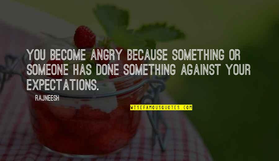 Derogations Quotes By Rajneesh: You become angry because something or someone has Derogations Quotes By Rajneesh: You become angry because something or someone has