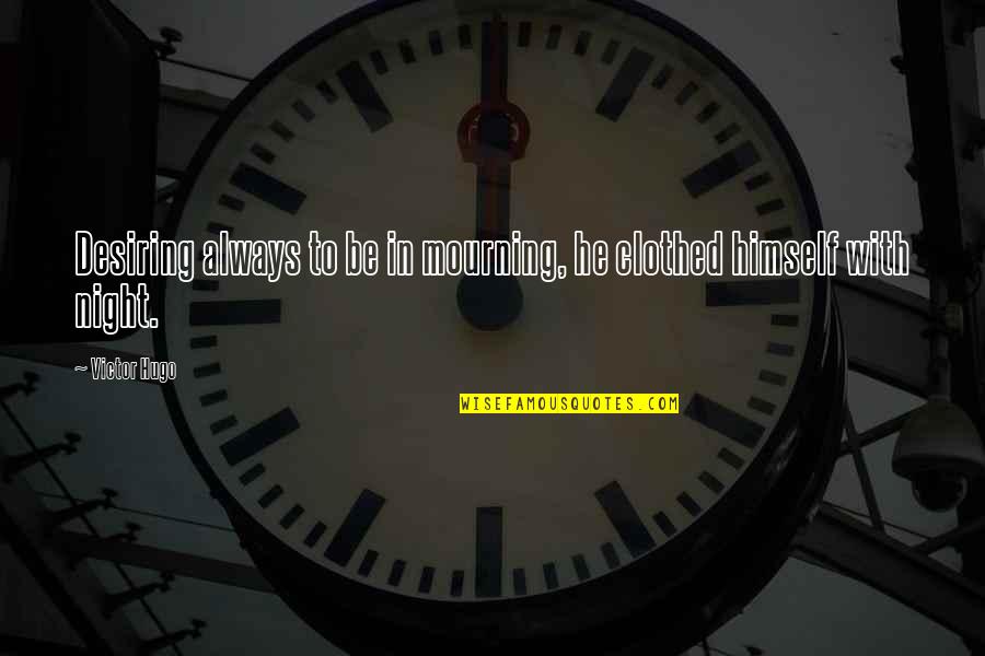 Derogations Quotes By Victor Hugo: Desiring always to be in mourning, he clothed
