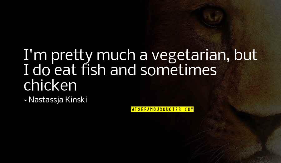 Derogatis Stress Quotes By Nastassja Kinski: I'm pretty much a vegetarian, but I do Derogatis Stress Quotes By Nastassja Kinski: I'm pretty much a vegetarian, but I do