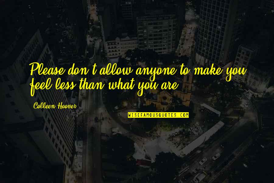 Derogatorily Quotes By Colleen Hoover: Please don't allow anyone to make you feel Derogatorily Quotes By Colleen Hoover: Please don't allow anyone to make you feel