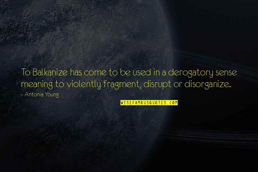 Derogatory Quotes By Antonia Young: To Balkanize has come to be used in Derogatory Quotes By Antonia Young: To Balkanize has come to be used in