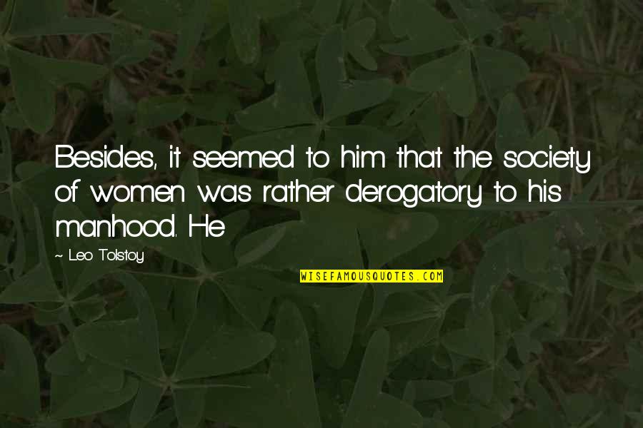 Derogatory Quotes By Leo Tolstoy: Besides, it seemed to him that the society Derogatory Quotes By Leo Tolstoy: Besides, it seemed to him that the society
