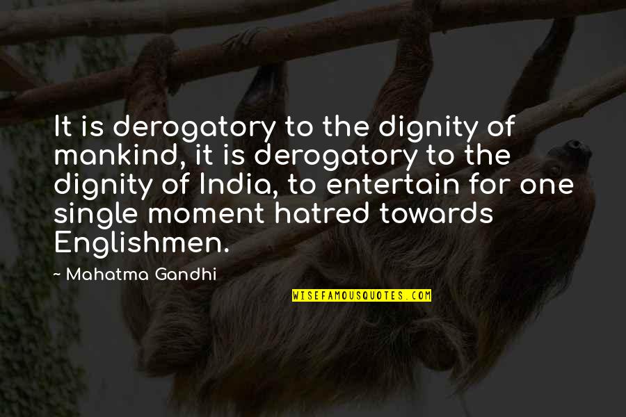 Derogatory Quotes By Mahatma Gandhi: It is derogatory to the dignity of mankind, Derogatory Quotes By Mahatma Gandhi: It is derogatory to the dignity of mankind,