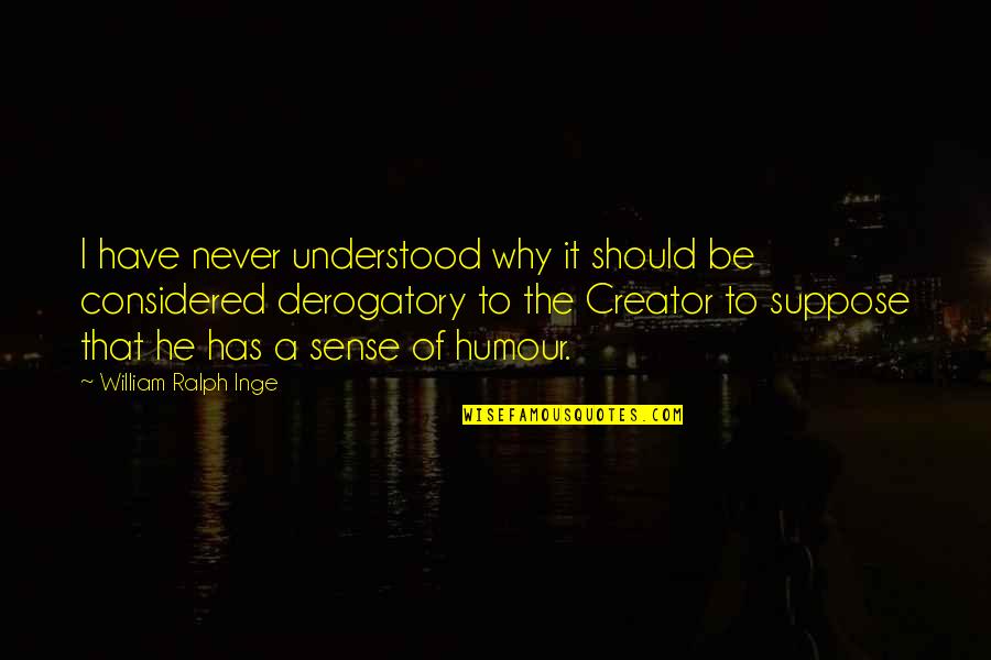 Derogatory Quotes By William Ralph Inge: I have never understood why it should be Derogatory Quotes By William Ralph Inge: I have never understood why it should be