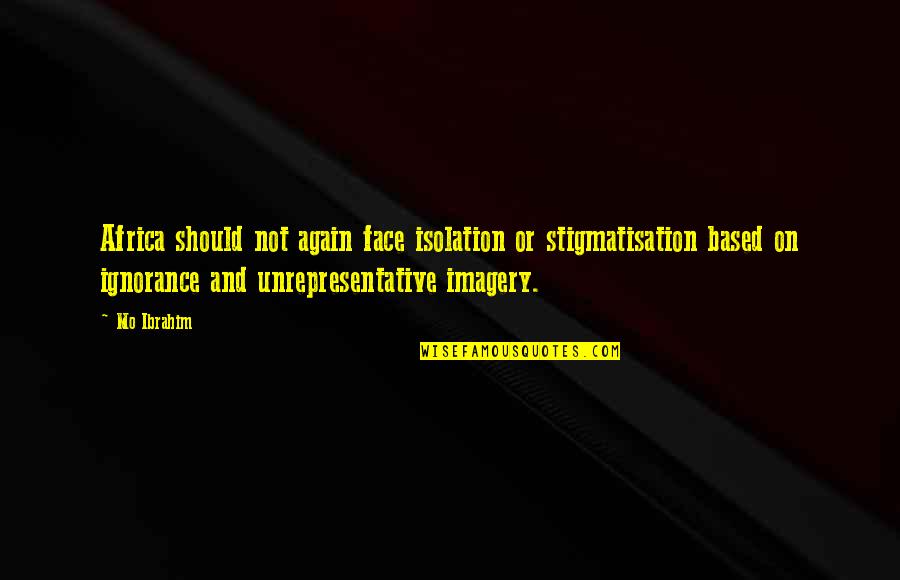 Derogatory Remarks Quotes By Mo Ibrahim: Africa should not again face isolation or stigmatisation Derogatory Remarks Quotes By Mo Ibrahim: Africa should not again face isolation or stigmatisation