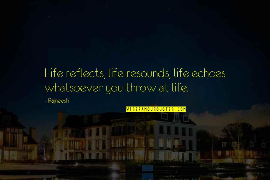 Derogatory Remarks Quotes By Rajneesh: Life reflects, life resounds, life echoes whatsoever you