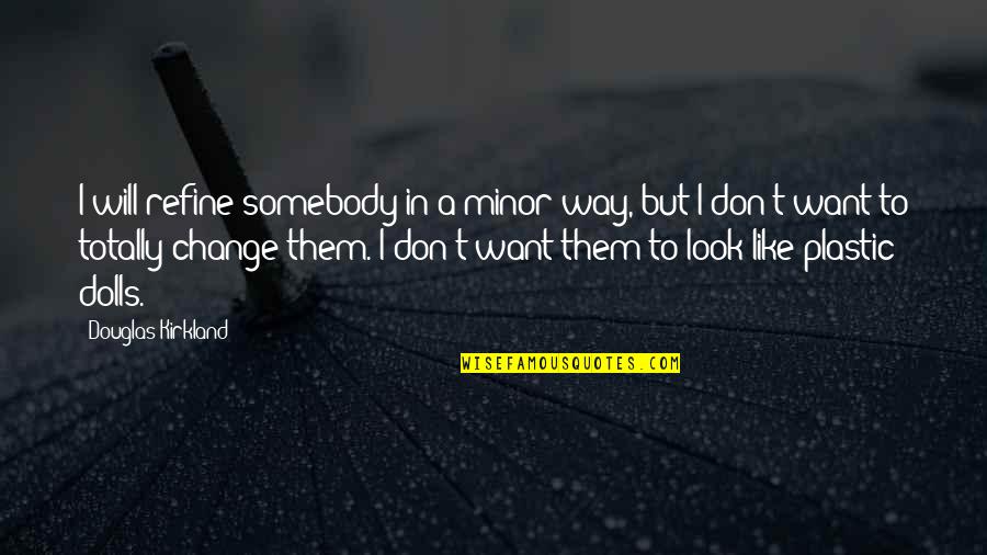 Deroisis Quotes By Douglas Kirkland: I will refine somebody in a minor way, Deroisis Quotes By Douglas Kirkland: I will refine somebody in a minor way,