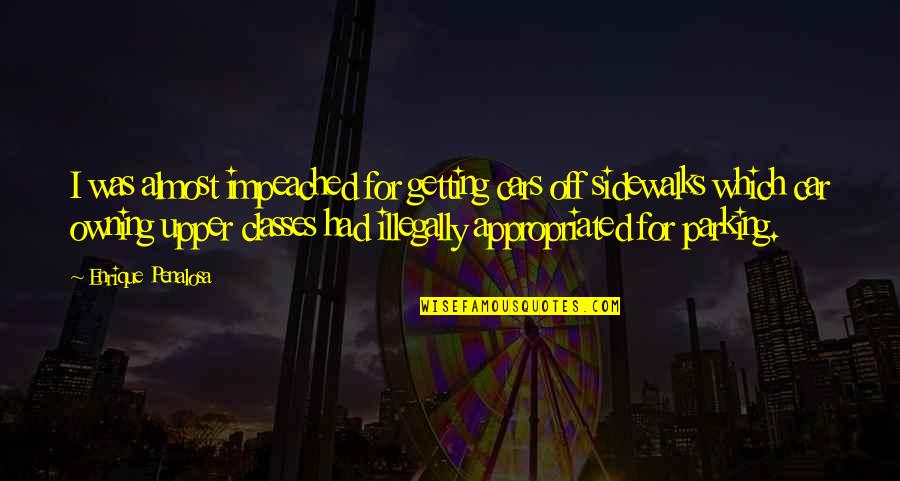 Deroisis Quotes By Enrique Penalosa: I was almost impeached for getting cars off Deroisis Quotes By Enrique Penalosa: I was almost impeached for getting cars off