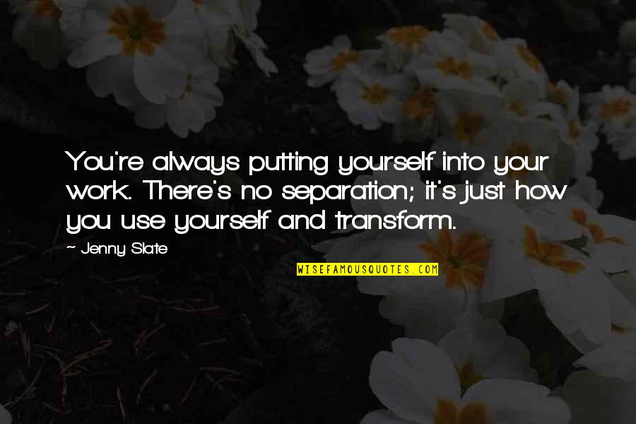 Derome Brenner Quotes By Jenny Slate: You're always putting yourself into your work. There's Derome Brenner Quotes By Jenny Slate: You're always putting yourself into your work. There's