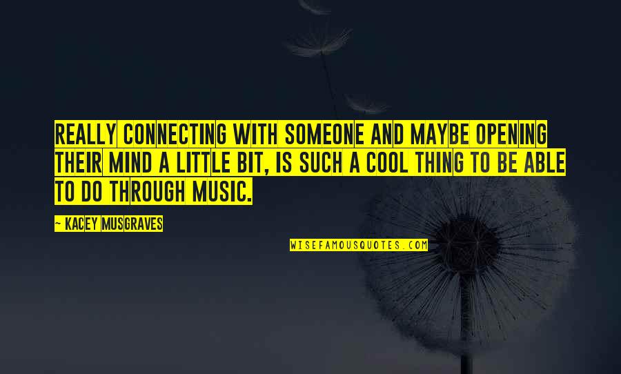 Derome Brenner Quotes By Kacey Musgraves: Really connecting with someone and maybe opening their Derome Brenner Quotes By Kacey Musgraves: Really connecting with someone and maybe opening their