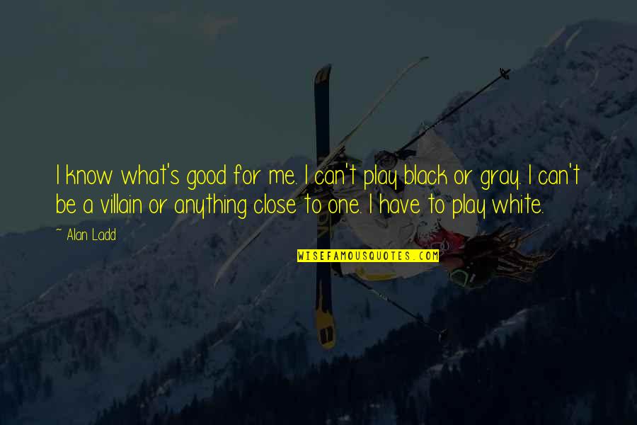 Derome Fastighet Quotes By Alan Ladd: I know what's good for me. I can't