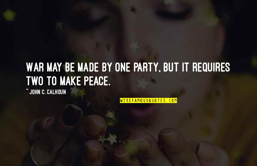 Deron Buboltz Quotes By John C. Calhoun: War may be made by one party, but Deron Buboltz Quotes By John C. Calhoun: War may be made by one party, but