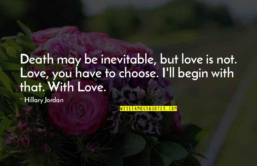Deron Cherry Quotes By Hillary Jordan: Death may be inevitable, but love is not. Deron Cherry Quotes By Hillary Jordan: Death may be inevitable, but love is not.