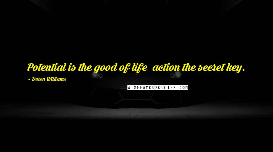 Deron Williams quotes: Potential is the good of life action the secret key.