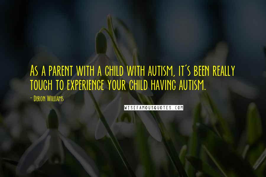 Deron Williams quotes: As a parent with a child with autism, it's been really tough to experience your child having autism.