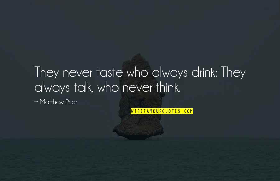 Deronda Quotes By Matthew Prior: They never taste who always drink: They always