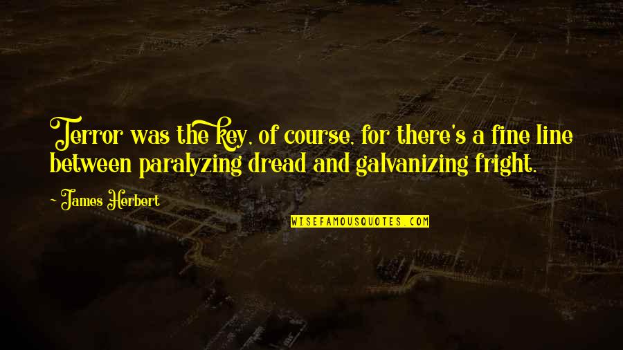 Deroose Quotes By James Herbert: Terror was the key, of course, for there's Deroose Quotes By James Herbert: Terror was the key, of course, for there's