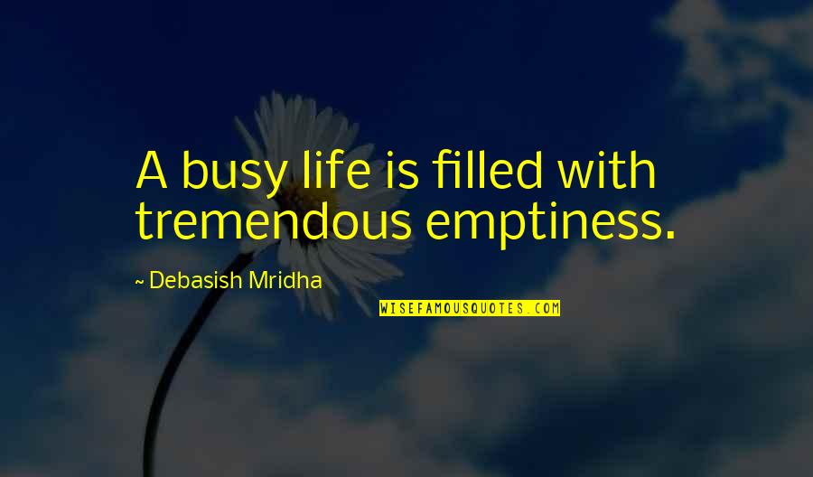 Derosa Clinic Quotes By Debasish Mridha: A busy life is filled with tremendous emptiness.