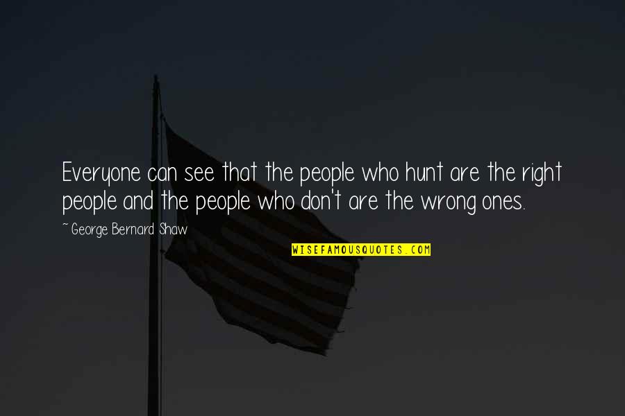 Derose Construction Quotes By George Bernard Shaw: Everyone can see that the people who hunt