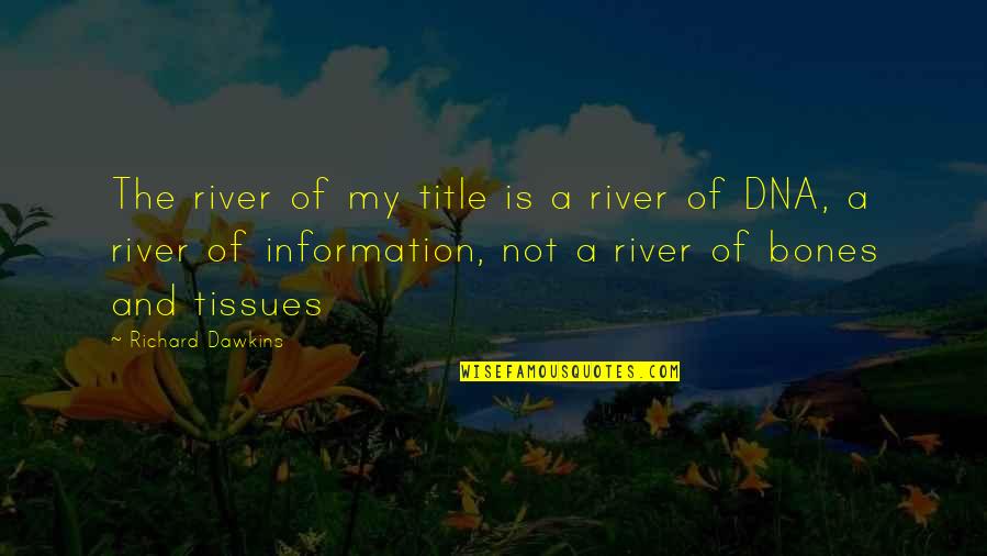 Derose Construction Quotes By Richard Dawkins: The river of my title is a river Derose Construction Quotes By Richard Dawkins: The river of my title is a river