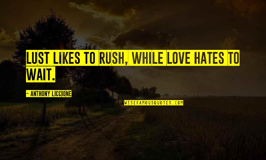 Derose Garden Quotes By Anthony Liccione: Lust likes to rush, while love hates to Derose Garden Quotes By Anthony Liccione: Lust likes to rush, while love hates to