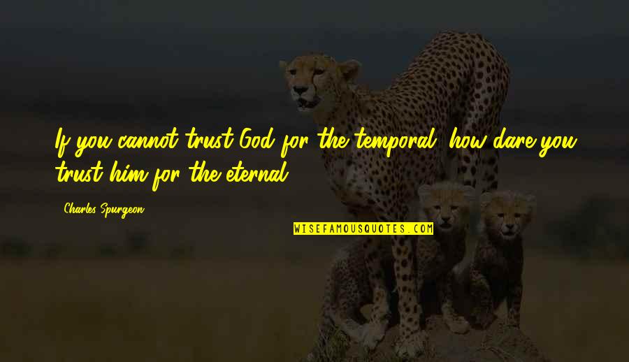 Derose Garden Quotes By Charles Spurgeon: If you cannot trust God for the temporal, Derose Garden Quotes By Charles Spurgeon: If you cannot trust God for the temporal,
