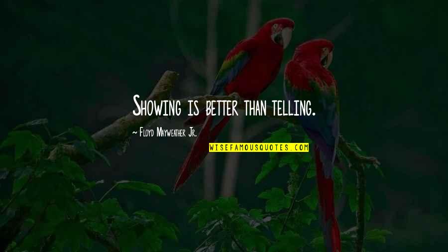 Derosier Enterprises Quotes By Floyd Mayweather Jr.: Showing is better than telling.