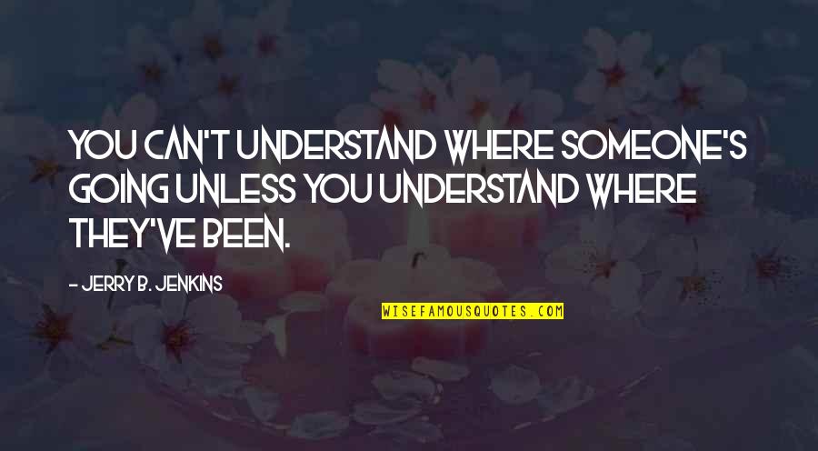 Derosier Enterprises Quotes By Jerry B. Jenkins: You can't understand where someone's going unless you