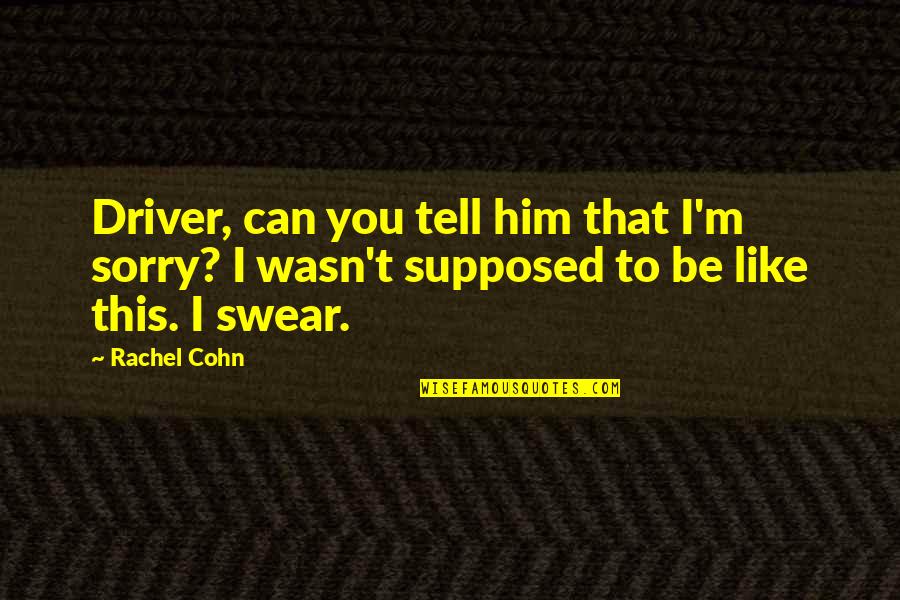 Derosier Enterprises Quotes By Rachel Cohn: Driver, can you tell him that I'm sorry?